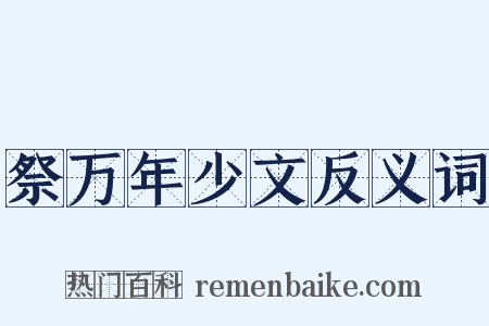 祭万年少文反义词是什么意思的图片